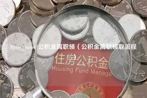 岳阳公积金离职领（公积金离职领取流程）